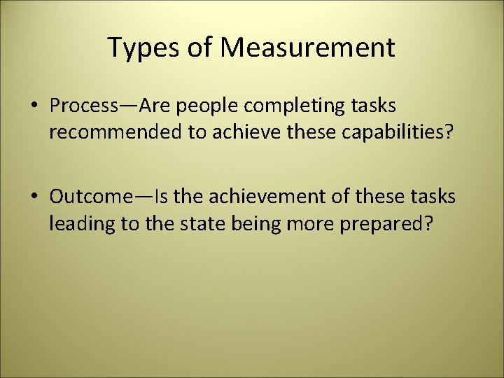 Types of Measurement • Process—Are people completing tasks recommended to achieve these capabilities? •