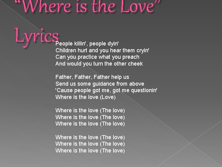 “Where is the Love” Lyrics People killin', people dyin' Children hurt and you hear