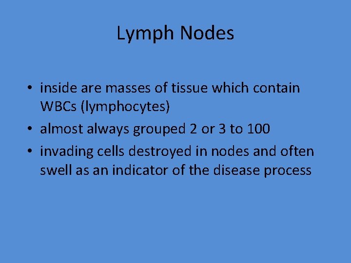 Lymph Nodes • inside are masses of tissue which contain WBCs (lymphocytes) • almost