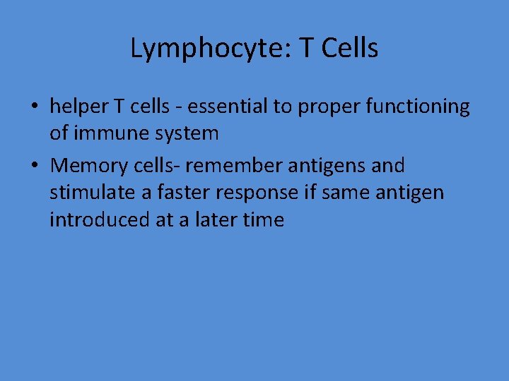 Lymphocyte: T Cells • helper T cells - essential to proper functioning of immune