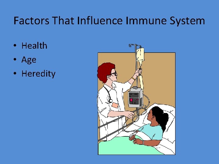 Factors That Influence Immune System • Health • Age • Heredity 