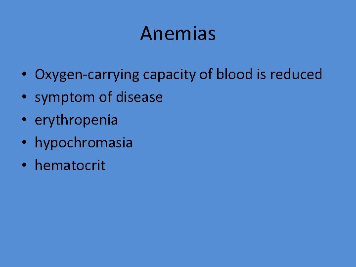 Anemias • • • Oxygen-carrying capacity of blood is reduced symptom of disease erythropenia