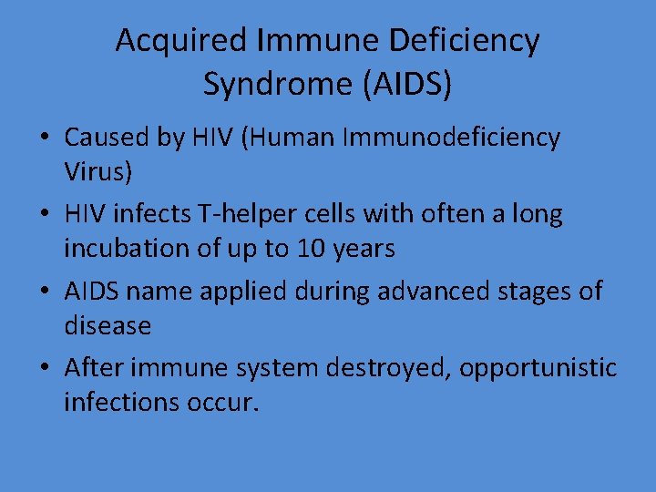 Acquired Immune Deficiency Syndrome (AIDS) • Caused by HIV (Human Immunodeficiency Virus) • HIV