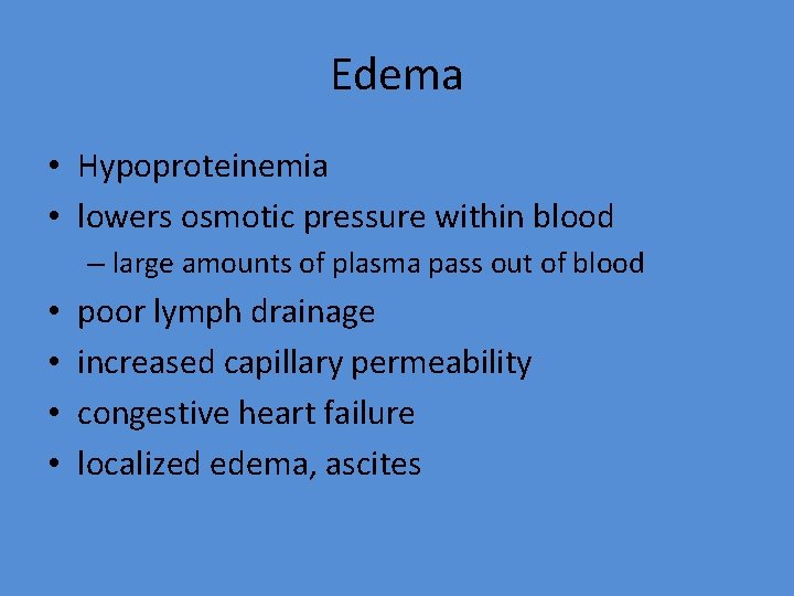 Edema • Hypoproteinemia • lowers osmotic pressure within blood – large amounts of plasma