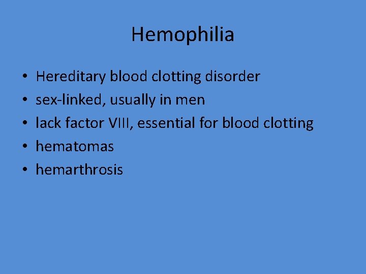 Hemophilia • • • Hereditary blood clotting disorder sex-linked, usually in men lack factor