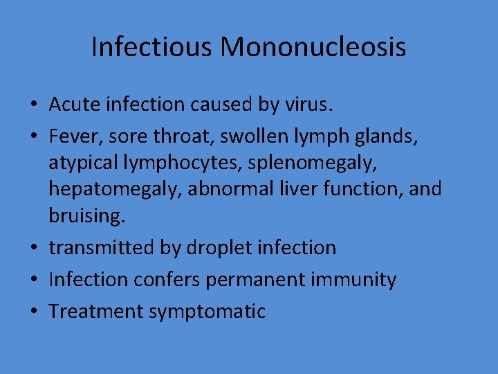 Infectious Mononucleosis • Acute infection caused by virus. • Fever, sore throat, swollen lymph