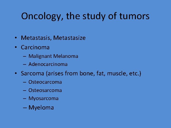 Oncology, the study of tumors • Metastasis, Metastasize • Carcinoma – Malignant Melanoma –