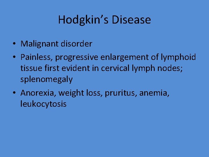 Hodgkin’s Disease • Malignant disorder • Painless, progressive enlargement of lymphoid tissue first evident