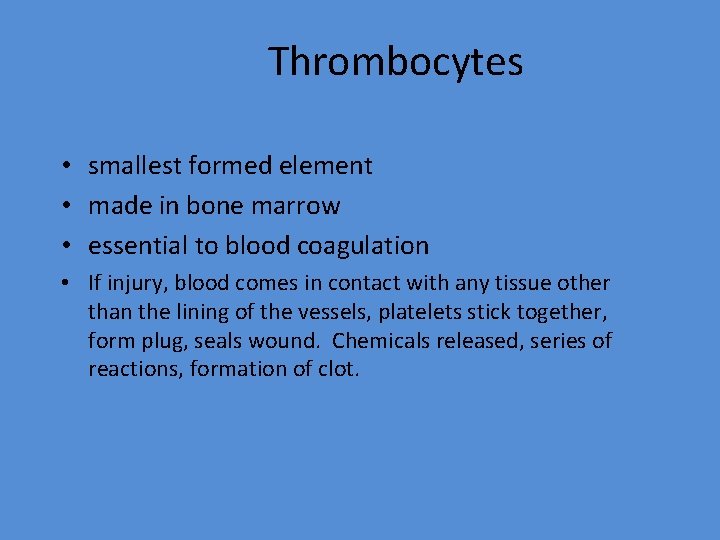 Thrombocytes • smallest formed element • made in bone marrow • essential to blood