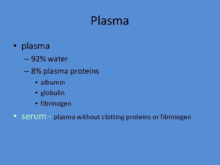 Plasma • plasma – 92% water – 8% plasma proteins • albumin • globulin