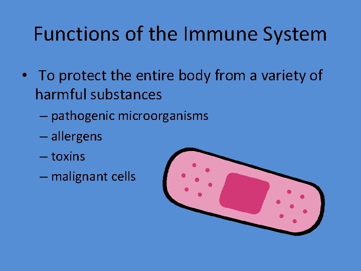 Functions of the Immune System • To protect the entire body from a variety
