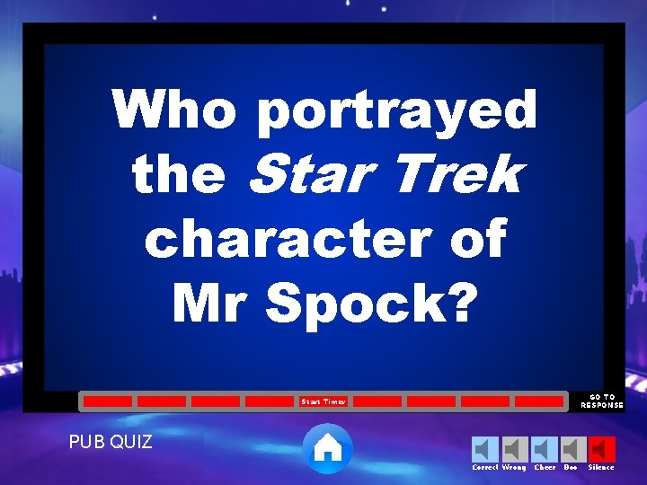 Who portrayed the Star Trek character of Mr Spock? GO TO RESPONSE Start Timer