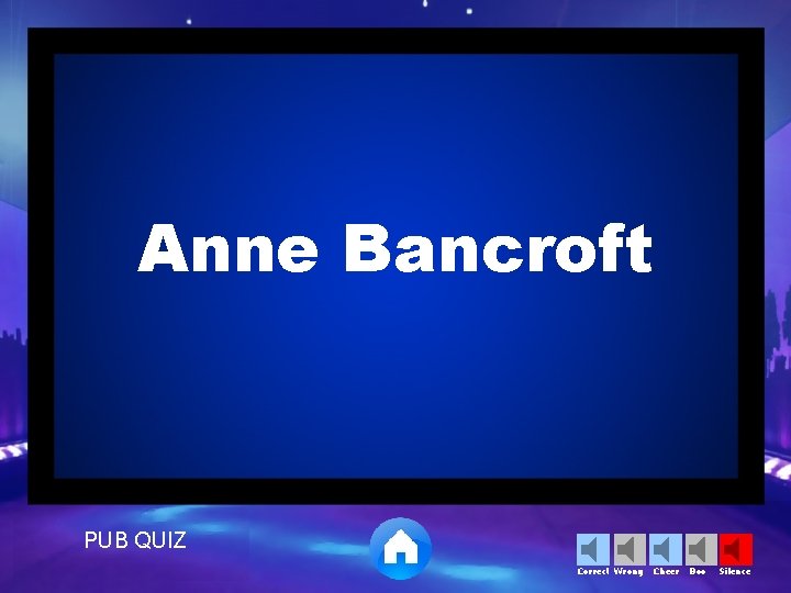 Anne Bancroft PUB QUIZ Correct Wrong Cheer Boo Silence 