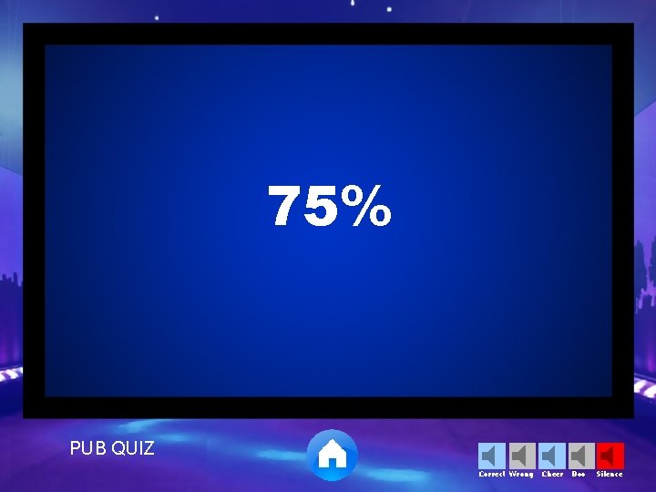 75% PUB QUIZ Correct Wrong Cheer Boo Silence 