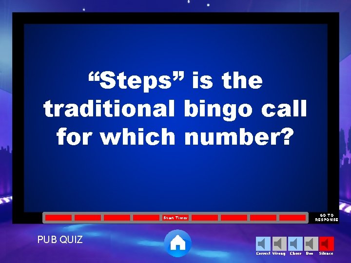 “Steps” is the traditional bingo call for which number? GO TO RESPONSE Start Timer