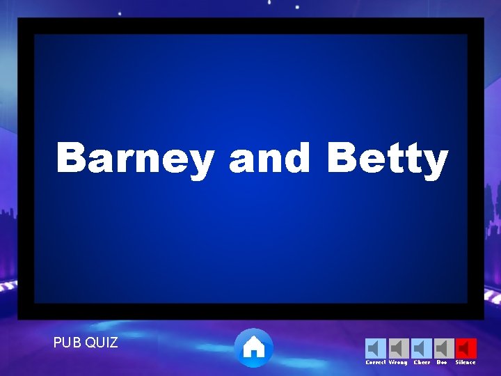 Barney and Betty PUB QUIZ Correct Wrong Cheer Boo Silence 