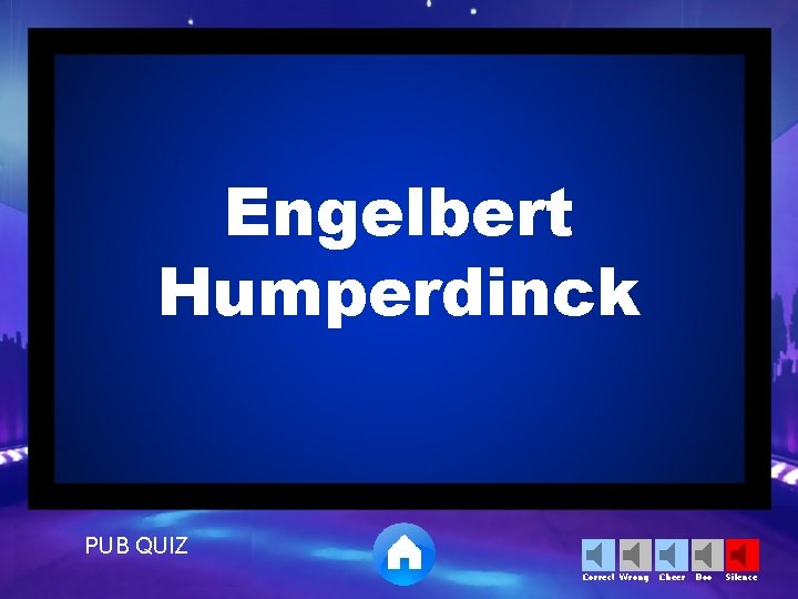 Engelbert Humperdinck PUB QUIZ Correct Wrong Cheer Boo Silence 