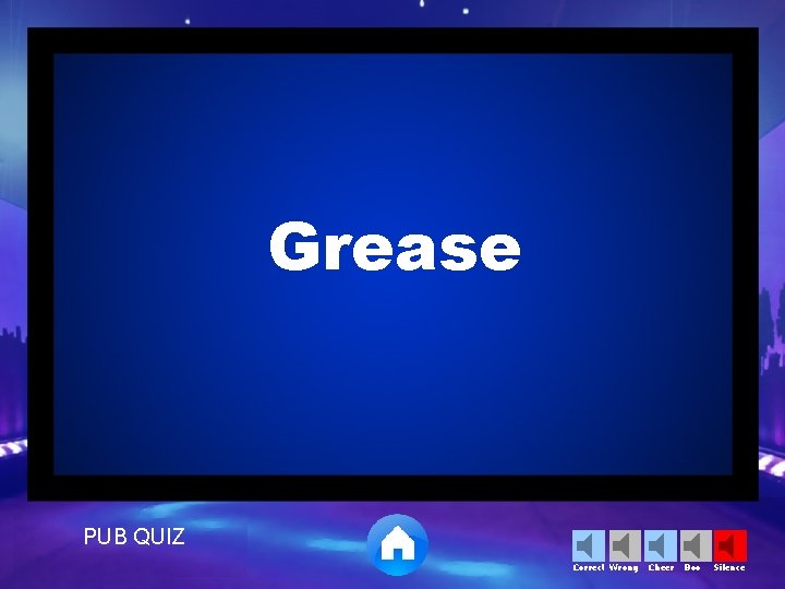 Grease PUB QUIZ Correct Wrong Cheer Boo Silence 