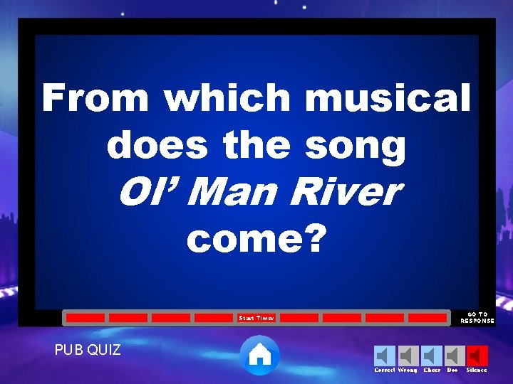 From which musical does the song Ol’ Man River come? GO TO RESPONSE Start