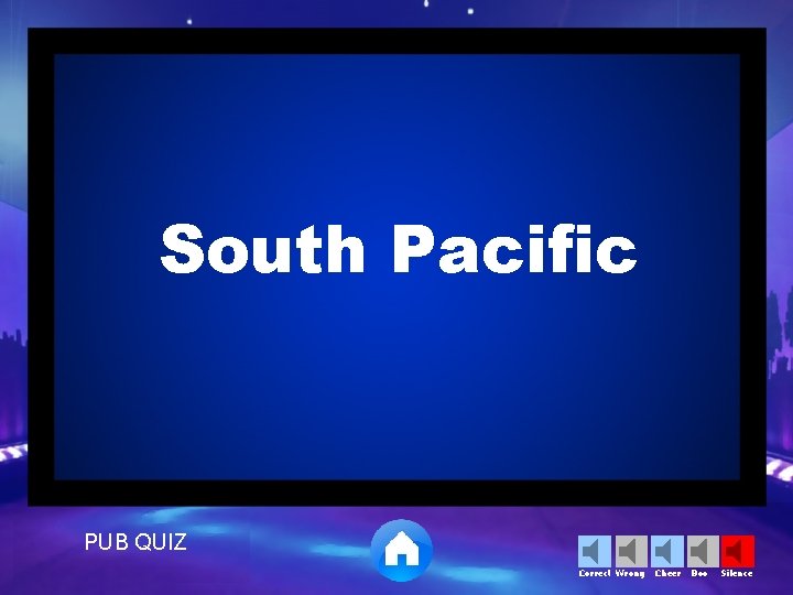 South Pacific PUB QUIZ Correct Wrong Cheer Boo Silence 