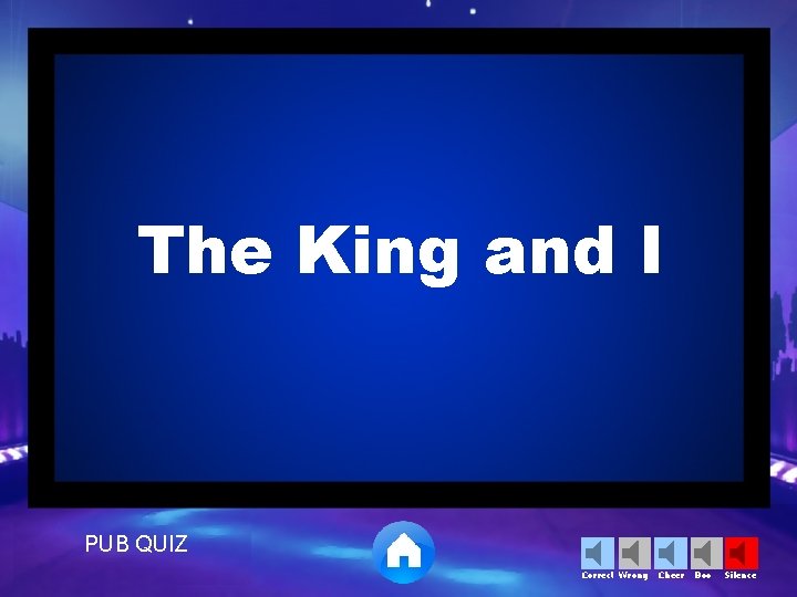 The King and I PUB QUIZ Correct Wrong Cheer Boo Silence 