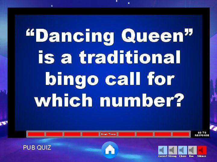 “Dancing Queen” is a traditional bingo call for which number? GO TO RESPONSE Start