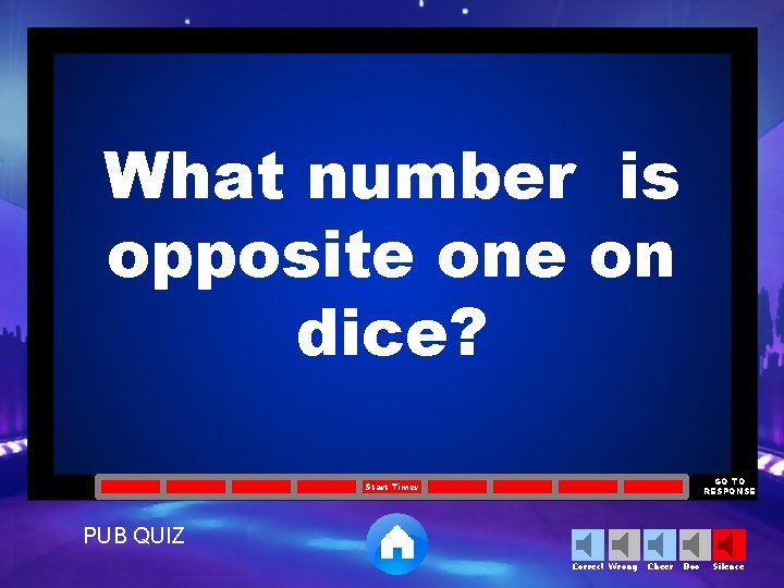 What number is opposite on dice? GO TO RESPONSE Start Timer PUB QUIZ Correct