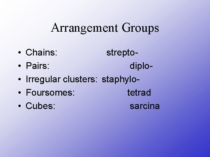 Arrangement Groups • • • Chains: strepto. Pairs: diplo. Irregular clusters: staphylo. Foursomes: tetrad