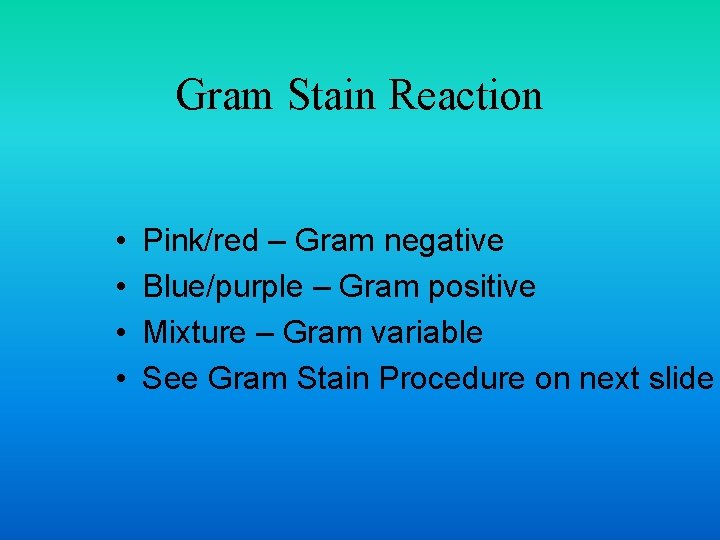 Gram Stain Reaction • • Pink/red – Gram negative Blue/purple – Gram positive Mixture