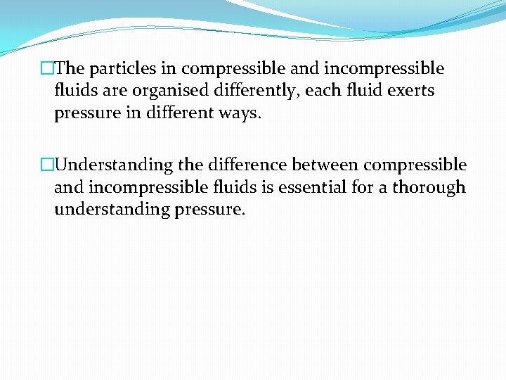 �The particles in compressible and incompressible fluids are organised differently, each fluid exerts pressure