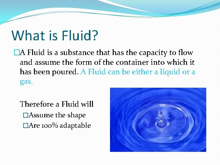 What is Fluid? �A Fluid is a substance that has the capacity to flow