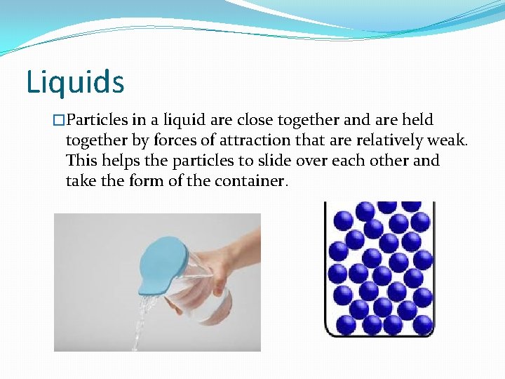 Liquids �Particles in a liquid are close together and are held together by forces