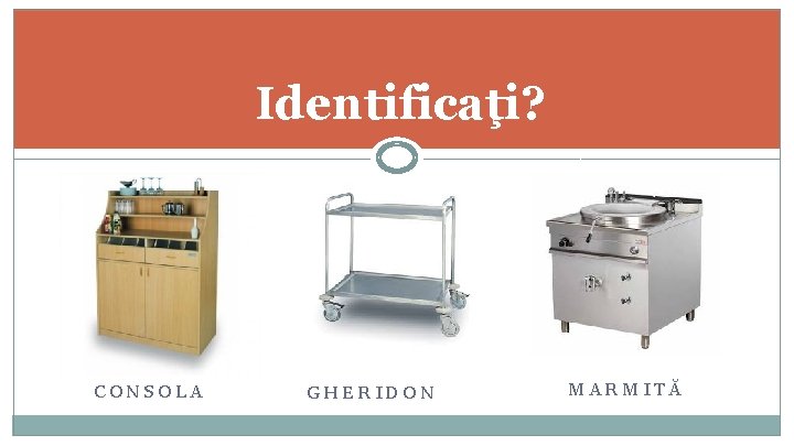 Identificaţi? CONSOLA GHERIDON MARMITĂ 