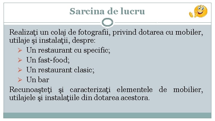 Sarcina de lucru Realizaţi un colaj de fotografii, privind dotarea cu mobiler, utilaje şi