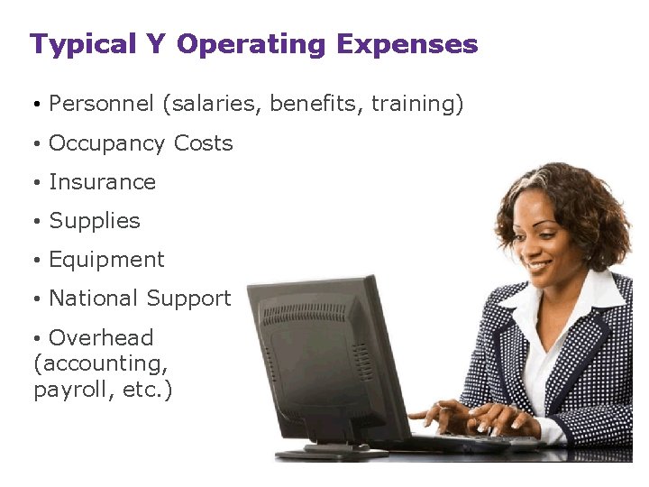 Typical Y Operating Expenses • Personnel (salaries, benefits, training) • Occupancy Costs • Insurance