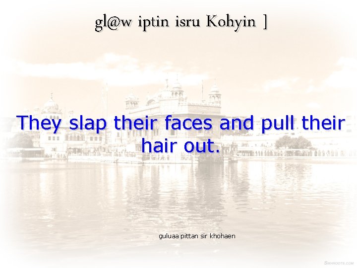 gl@w iptin isru Kohyin ] They slap their faces and pull their hair out.