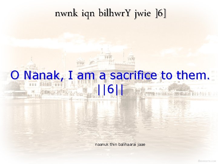 nwnk iqn bilhwr. Y jwie ]6] O Nanak, I am a sacrifice to them.