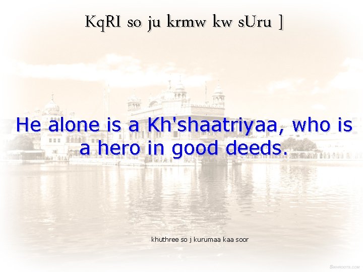 Kq. RI so ju krmw kw s. Uru ] He alone is a Kh'shaatriyaa,