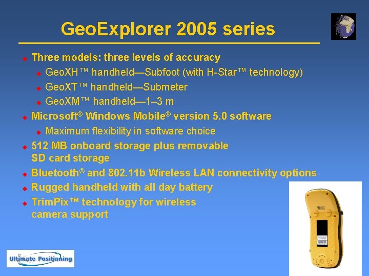 Geo. Explorer 2005 series u u u Three models: three levels of accuracy u