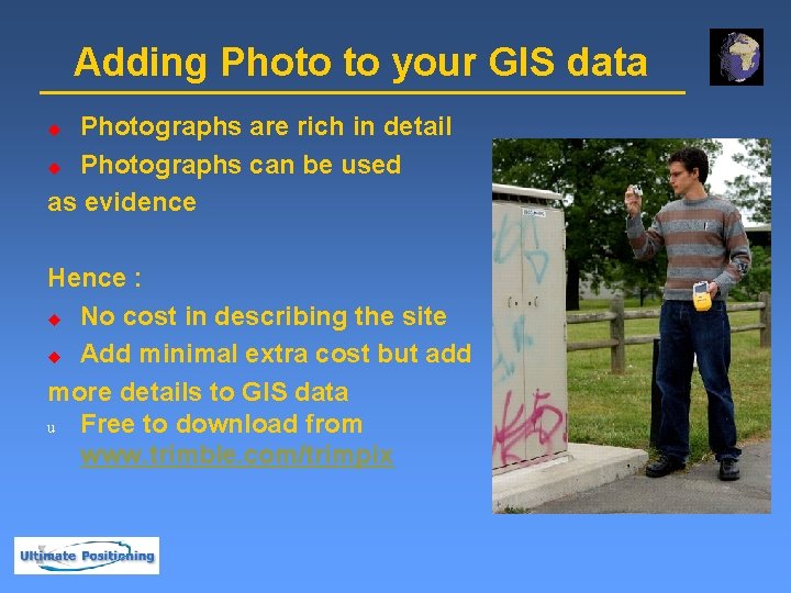 Adding Photo to your GIS data Photographs are rich in detail u Photographs can