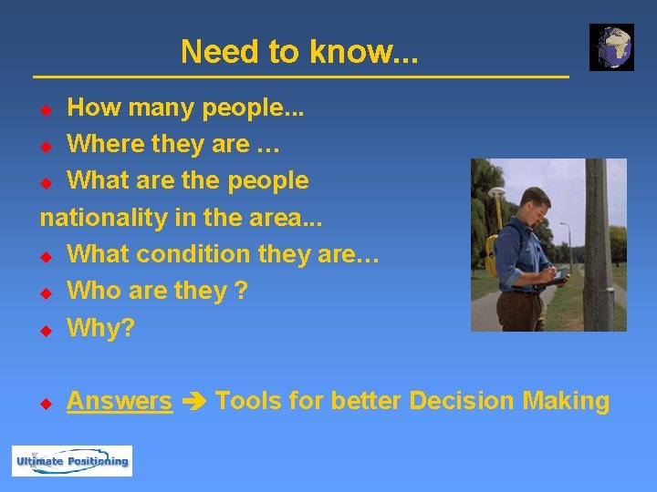 Need to know. . . How many people. . . u Where they are