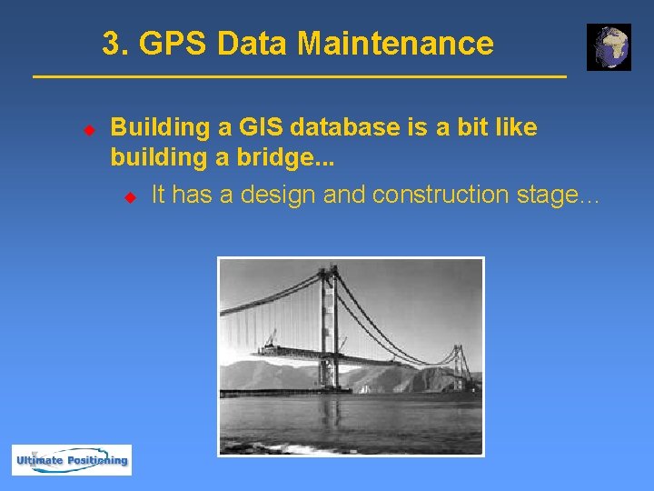 3. GPS Data Maintenance u Building a GIS database is a bit like building