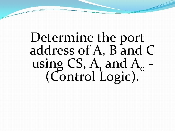 Determine the port address of A, B and C using CS, A 1 and