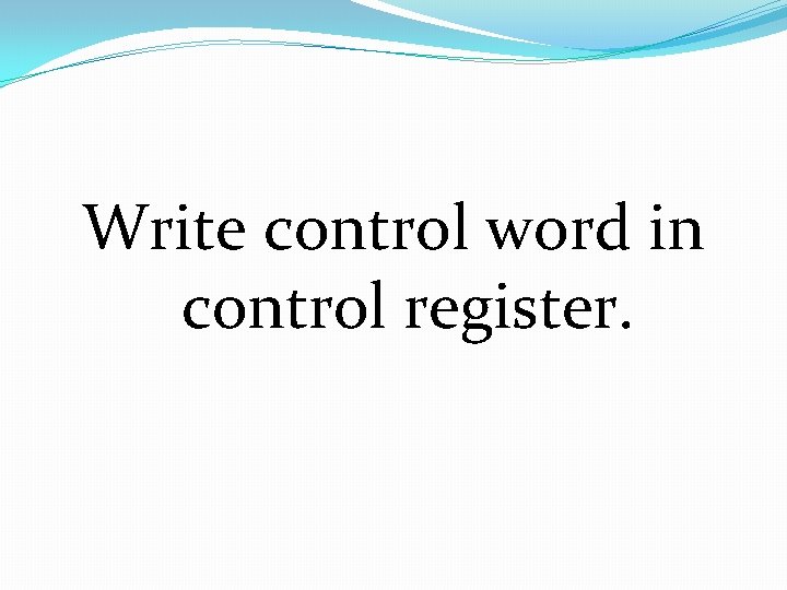 Write control word in control register. Write control word in control register.