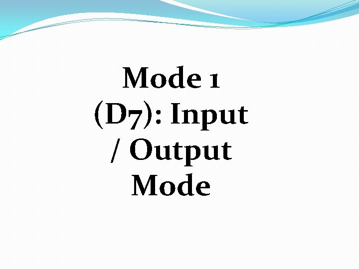 Mode 1 (D 7): Input / Output Mode 
