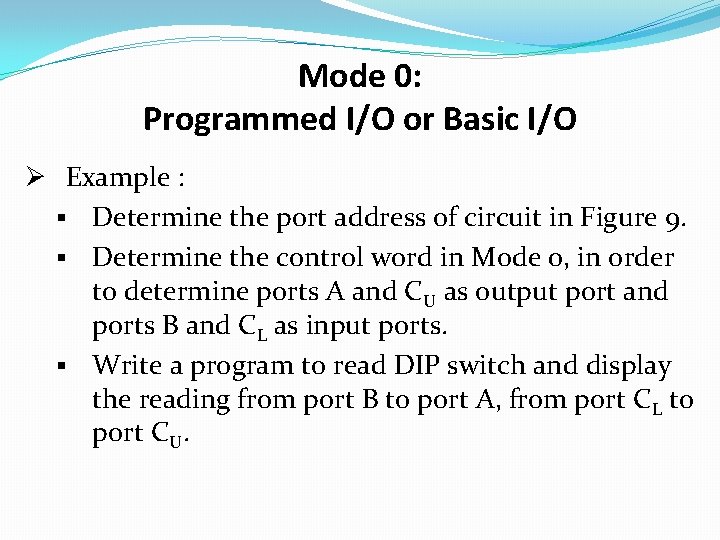 Mode 0: Programmed I/O or Basic I/O Ø Example : § Determine the port