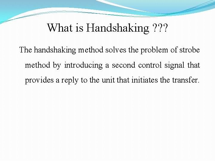 What is Handshaking ? ? ? The handshaking method solves the problem of strobe