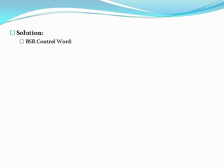 � Solution: � BSR Control Word: � Solution: � BSR Control Word: