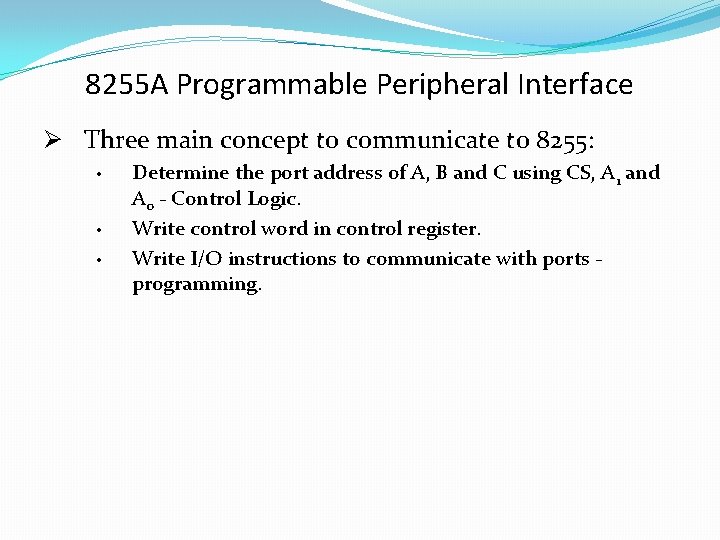 8255 A Programmable Peripheral Interface Ø Three main concept to communicate to 8255: •