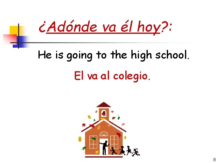 ¿Adónde va él hoy? : He is going to the high school. El va